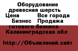 Оборудование древесная шерсть  › Цена ­ 100 - Все города Бизнес » Продажа готового бизнеса   . Калининградская обл.